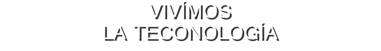 VIVÍMOS LA TECONOLOGÍA